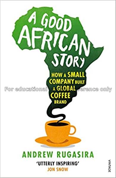 A Good African story : how a small company built a...