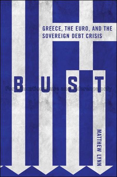 Bust : Greece, the Euro, and the sovereign debt cr...