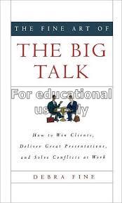 The fine art of the big talk : how to win clients,...