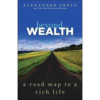 Beyond wealth : the road map to a rich life / Alex...