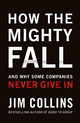 How the mighty fall : and why some companies never...