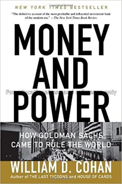 Money and power : how Goldman Sachs came to rule t...