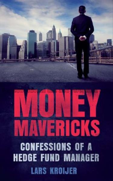 Money mavericks : confessions of a hedge-fund mana...