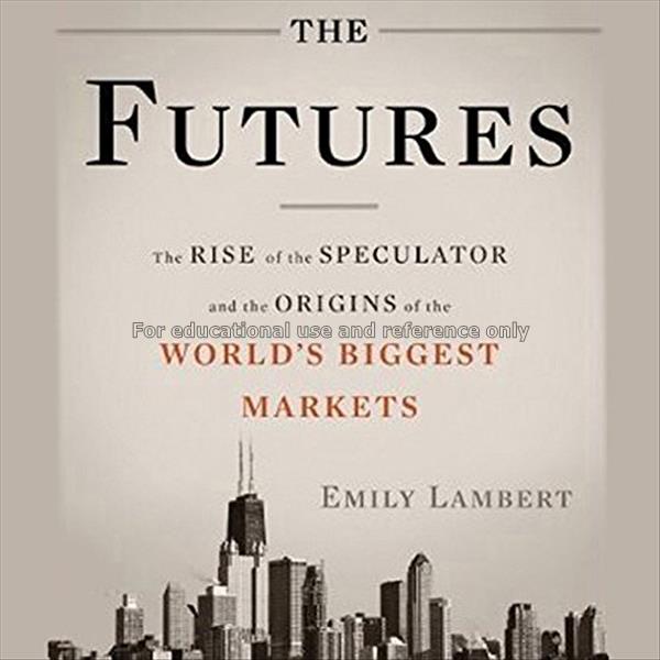 The futures : the rise of the speculator and the o...