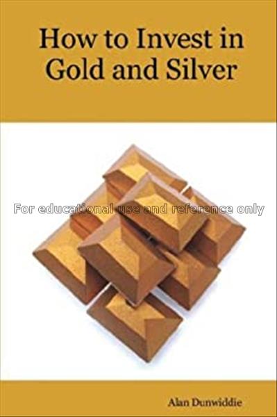 How to invest in gold and silver / Alan Dunwiddie...