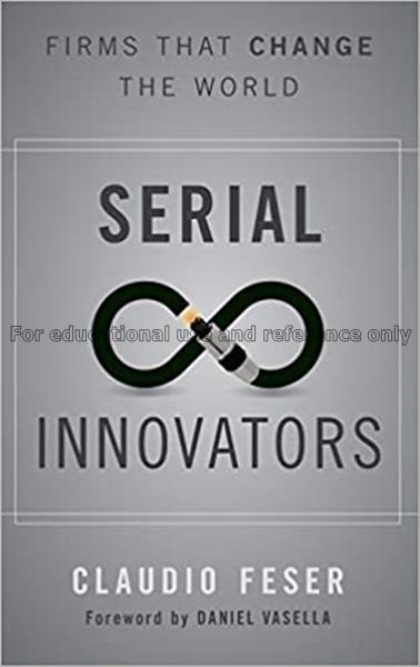 Serial innovators : firms that change the world / ...