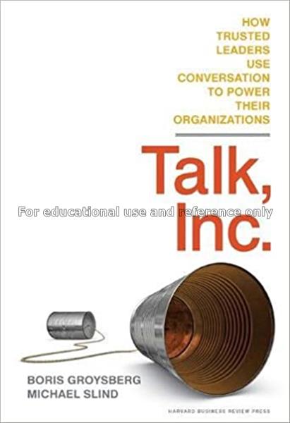 Talk, Inc. : how trusted leaders use conversation ...