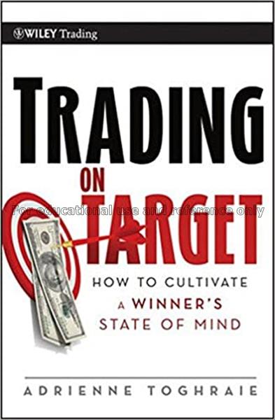 Trading on target : how to cultivate a winner’s st...