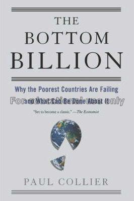 The bottom billion : why the poorest countries are...