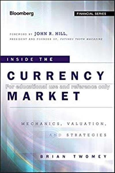 Inside the currency market : mechanics, valuation ...
