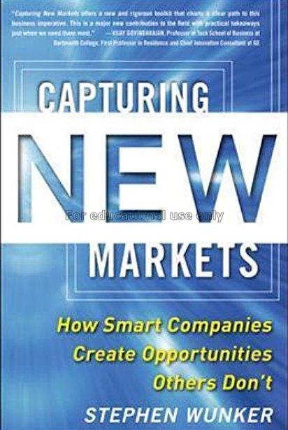 Capturing new markets : how smart companies create...