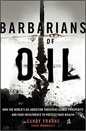 Barbarians of oil: how the world's oil addiction t...