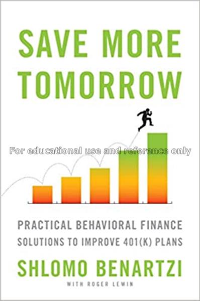 Save more tomorrow : practical behavioral finance ...