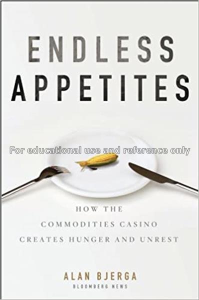 Endless appetites : how the commodities casino cre...