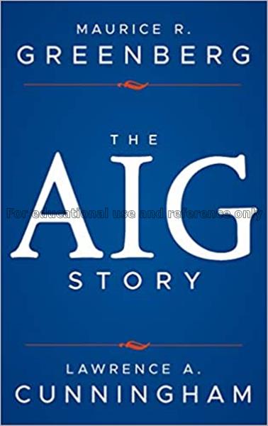 The AIG story / Maurice R. Greenberg, Lawrence A. ...