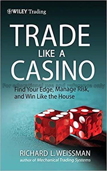 Trade like a casino : find your edge, manage risk,...