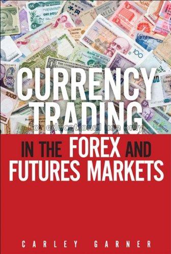 Currency trading in the forex and futures markets ...