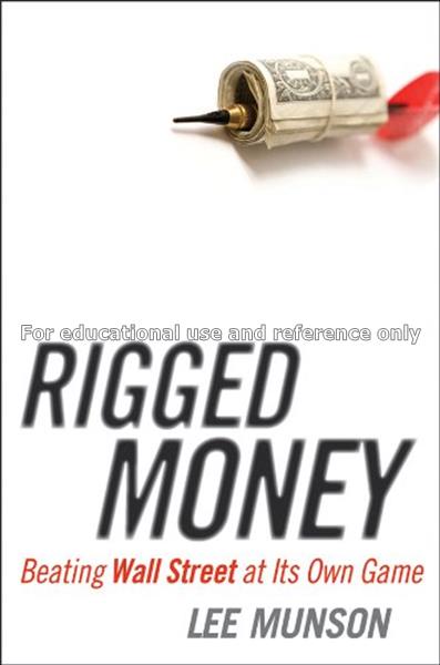 Rigged money : beating Wall Street at its own game...