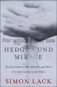 The hedge fund mirage : the illusion of big money ...
