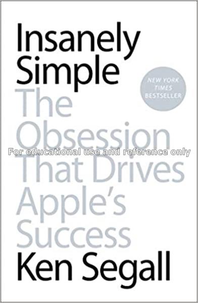 Insanely simple : the obsession that drives Apple’...