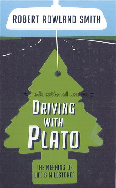Driving with Plato : the meaning of life’s milesto...