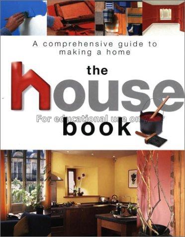 The house book : a comprehensive guide to making a...