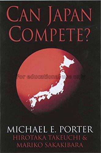 Can Japan compete? / Michael E. Porter, Hirotaka T...