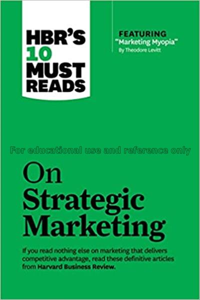 HBR's 10 must reads on strategic marketing / Harva...