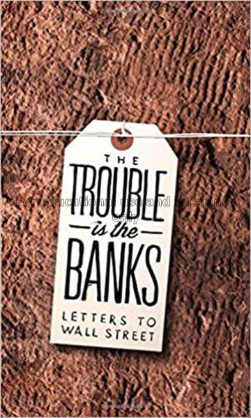 The trouble is the banks : letters to Wall Street ...