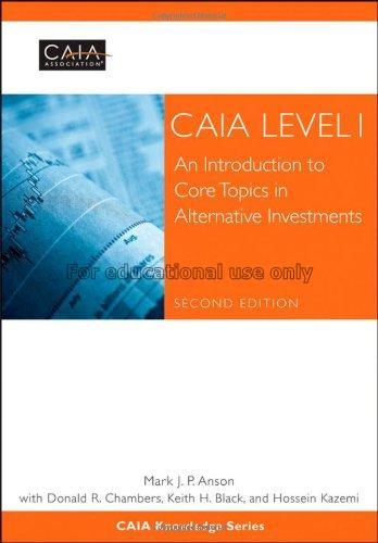CAIA level I : an introduction to core topics in a...