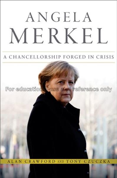 Angela Merkel : a chancellorship forged in crisis ...