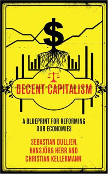 Decent capitalism : a blueprint for reforming our ...