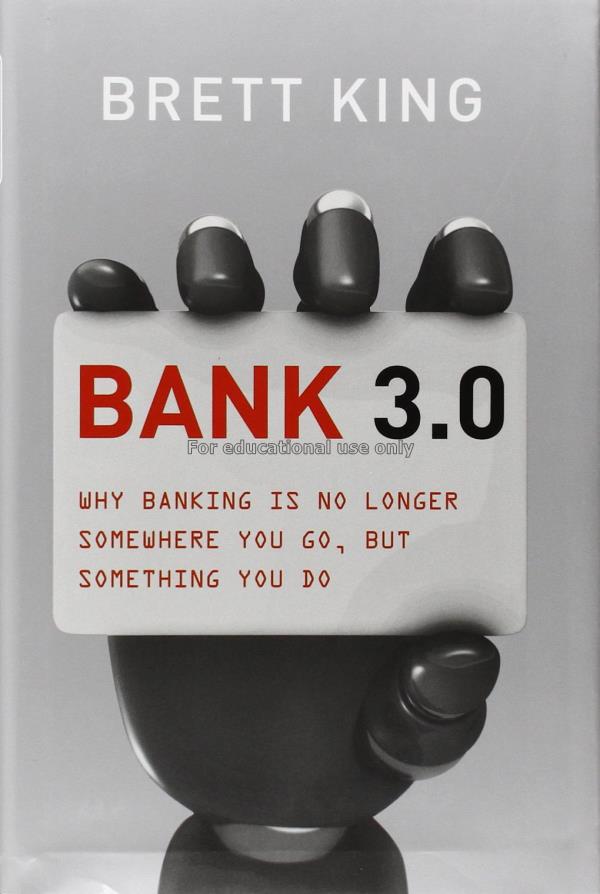 Bank 3.0 : why banking is no longer somewhere you ...