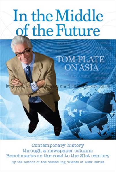In the middle of the future : Tom Plate on Asia : ...