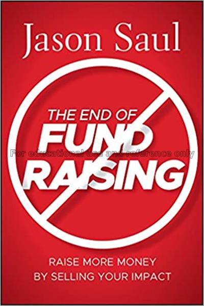 The End of Fundraising : Raise More Money by Selli...