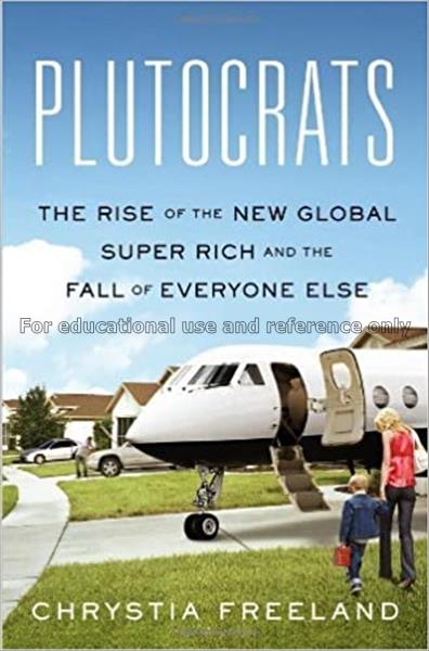 Plutocrats : the rise of the new global super-rich...