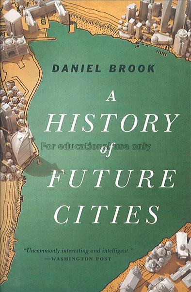 A history of future cities / Daniel Brook...