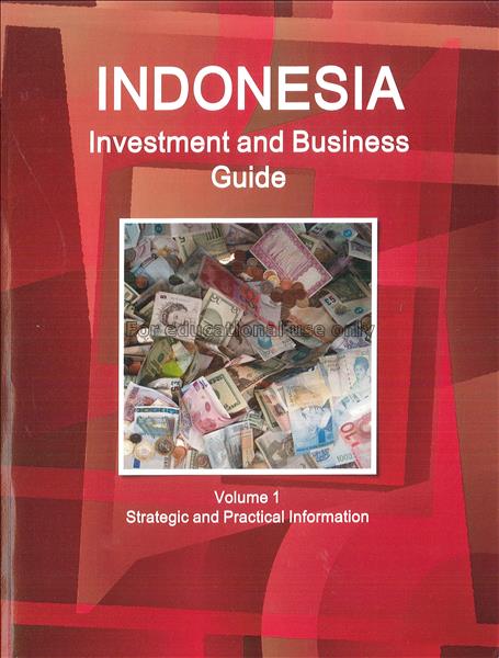 Indonesia investment and business guide : volume 1...