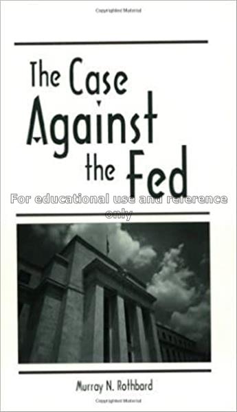 The case against the Fed / Murray N. Rothbard...