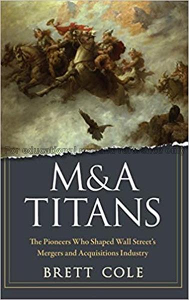 M&A titans : the pioneers who shaped Wall Street’s...