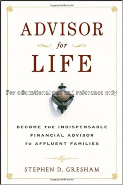 Advisor for life : how to become the indispensable...