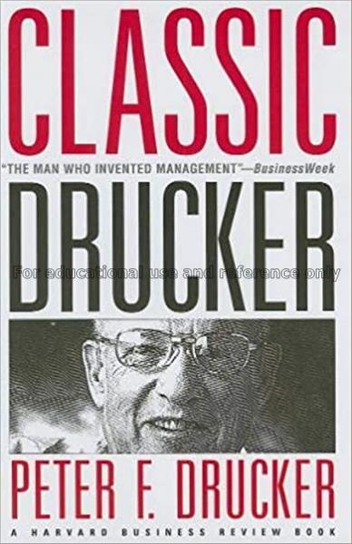 Classic Drucker : essential wisdom of Peter Drucke...