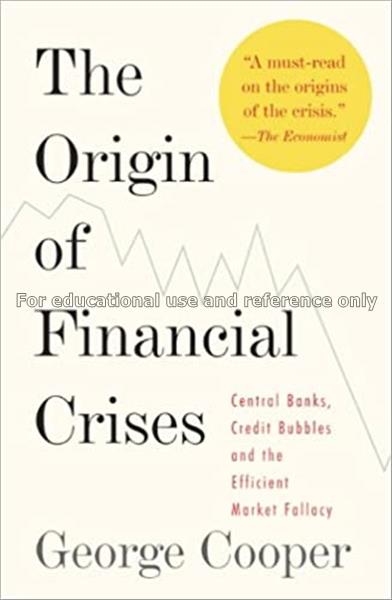 The origin of financial crises : central banks, cr...