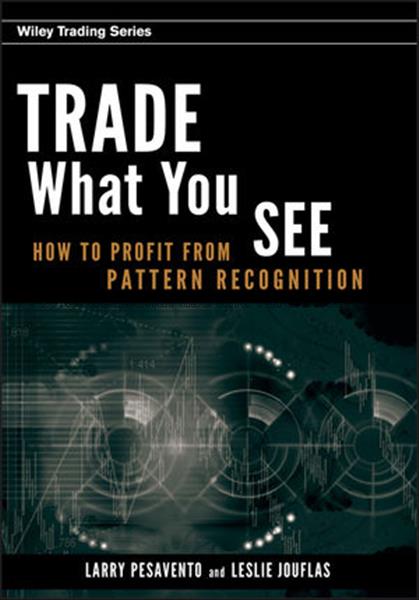 Trade what you see : how to profit from pattern re...