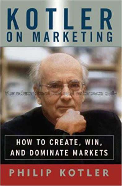 Kotler on marketing : how to create, win, and domi...