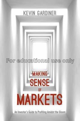 Making sense of markets : an investor's guide to p...