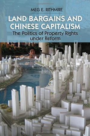 Land bargains and Chinese capitalism :the politics...