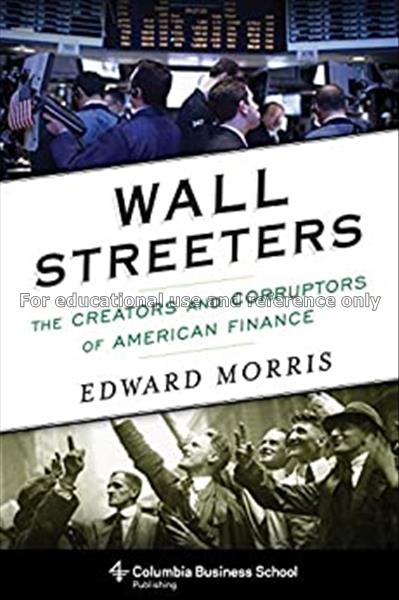Wall Streeters :  the creators and corruptors of A...