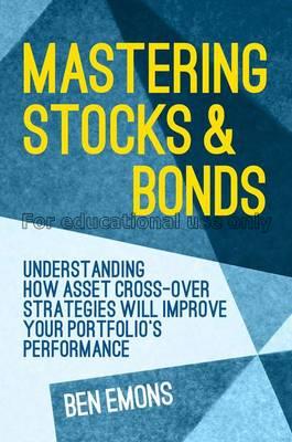 Mastering stocks and bonds : understanding how ass...