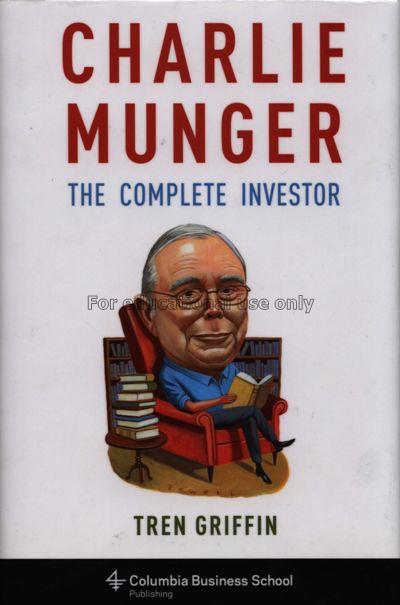 Charlie Munger:the complete investor/ Tren Griffin...